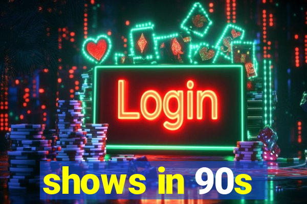 shows in 90s